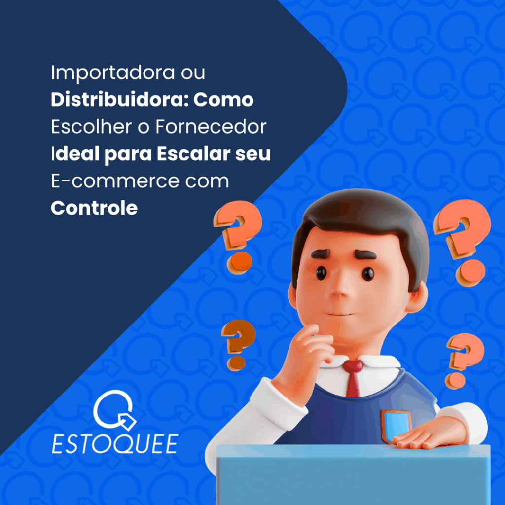 Ilustração de um personagem pensativo cercado por pontos de interrogação, representando a dúvida entre importadora ou distribuidora. Ao lado, o texto "Importadora ou Distribuidora: Como Escolher o Fornecedor Ideal para Escalar seu E-commerce com Controle" com o logotipo da Estoquee. Fundo azul com elementos gráficos circulares.