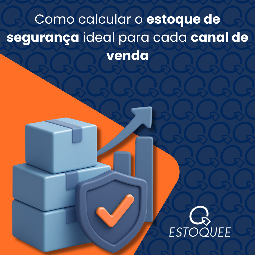 Como calcular o estoque de segurança ideal para cada canal de venda​